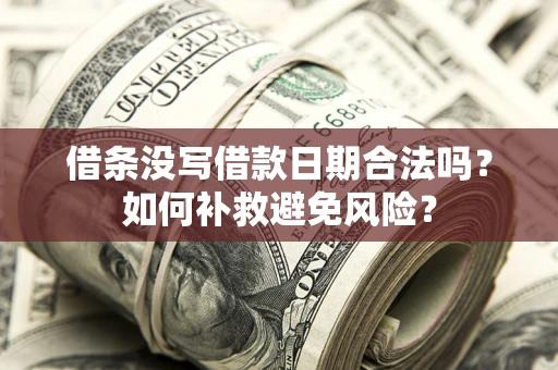 武汉借条没写借款日期合法吗？如何补救避免风险？