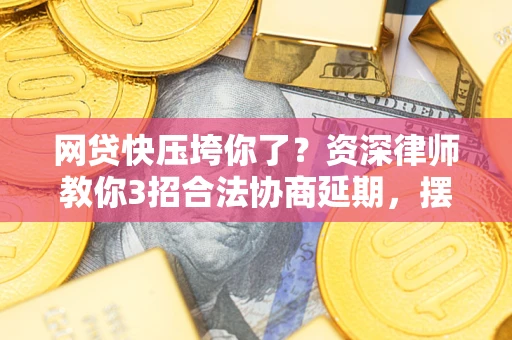 武汉网贷快压垮你了？资深律师教你3招合法协商延期，摆脱暴力催收！