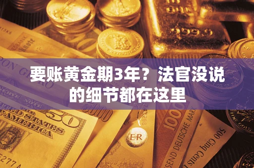武汉要账黄金期3年？法官没说的细节都在这里