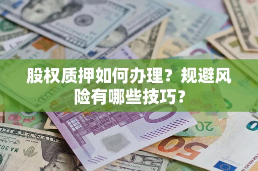 武汉股权质押如何办理？规避风险有哪些技巧？