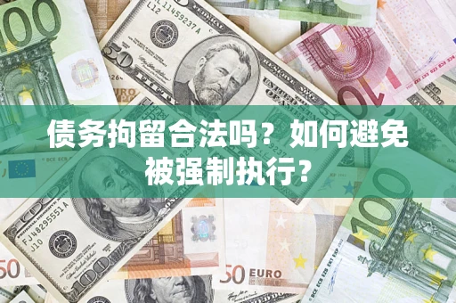 武汉债务拘留合法吗？如何避免被强制执行？