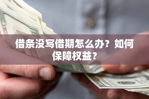 武汉借条没写借期怎么办？如何保障权益？