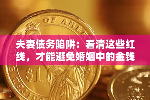 武汉夫妻债务陷阱：看清这些红线，才能避免婚姻中的金钱危机
