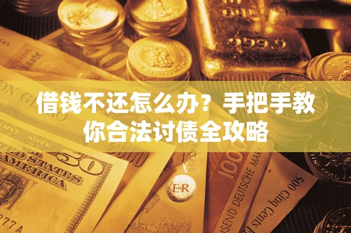 武汉借钱不还怎么办？手把手教你合法讨债全攻略