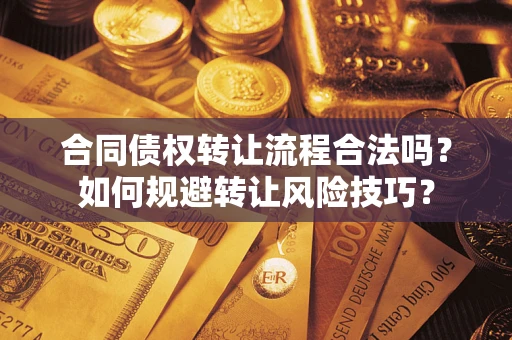 武汉合同债权转让流程合法吗？如何规避转让风险技巧？
