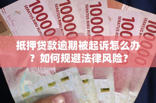 武汉抵押贷款逾期被起诉怎么办？如何规避法律风险？