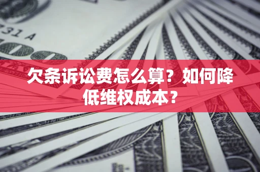 武汉欠条诉讼费怎么算？如何降低维权成本？
