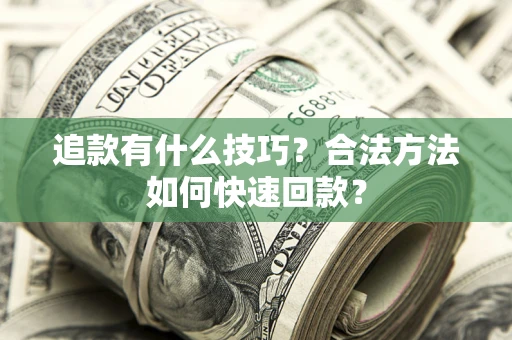 武汉追款有什么技巧？合法方法如何快速回款？