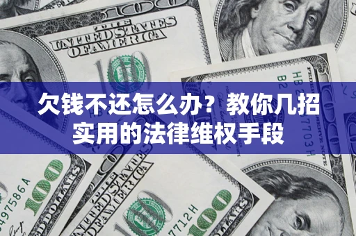 武汉欠钱不还怎么办？教你几招实用的法律维权手段