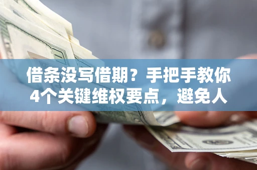 武汉借条没写借期？手把手教你4个关键维权要点，避免人财两空