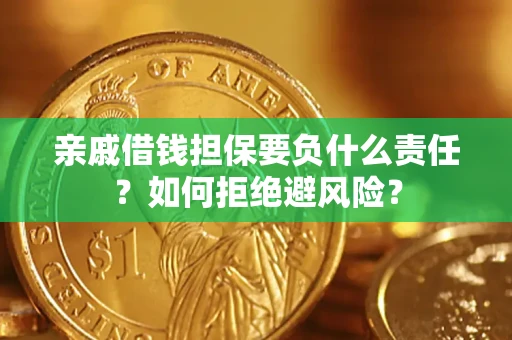 武汉亲戚借钱担保要负什么责任？如何拒绝避风险？