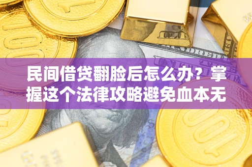武汉民间借贷翻脸后怎么办？掌握这个法律攻略避免血本无归