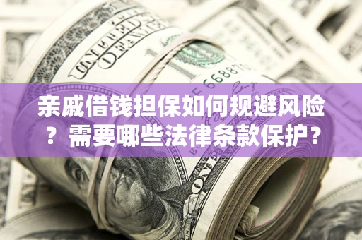 武汉亲戚借钱担保如何规避风险？需要哪些法律条款保护？
