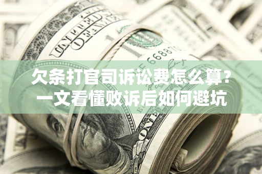 武汉欠条打官司诉讼费怎么算？一文看懂败诉后如何避坑