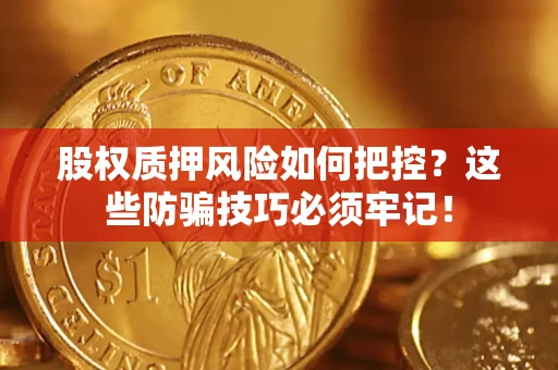 武汉股权质押风险如何把控？这些防骗技巧必须牢记！