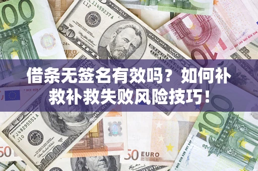 武汉借条无签名有效吗？如何补救补救失败风险技巧！